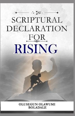 Scriptural Declaration for Rising: Prophetic Confessions and Daily Positive Affirmations to Unlock Favour, Prosperity, and Dominion in Every Season - Olusegun Olawumi Boladale - cover