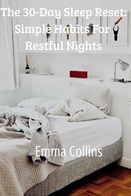 The 30-Day Sleep Reset: Simple Habits for Restful Nights - Emma Collins - cover