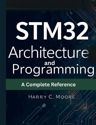 STM32 Architecture and Programming: A Complete Reference - Harry C Moore - cover