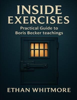Inside Exercises: Practical Guide to Boris Becker Teachings - Ethan Whitmore - cover