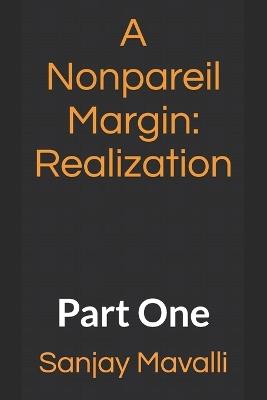 A Nonpareil Margin: realization: Part One - Sanjay Mavalli - cover