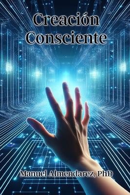 Creación Consciente: Creando en la Simulación - Manuel Almendarez - cover