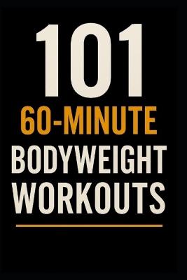 101 60-Minute Body Weight Workouts: The Ultimate Home Training Guide for Strength, Endurance, and Mobility - Dominique Myers,Erik Myers - cover