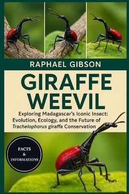 Giraffe Weevil: Exploring Madagascar's Iconic Insect: Evolution, Ecology, and the Future of Trachelophorus giraffa Conservation - Raphael Gibson - cover