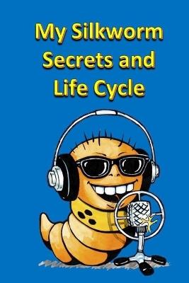 My Silkworm Secrets and Life Cycle - Rich Linville - cover