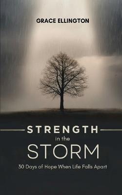 Strength in the Storm. 30 Days of Hope When Life Falls Apart: Large Print Devotional for Hope, Healing, and Faith During Life's Hardest Moments - Grace Ellington - cover