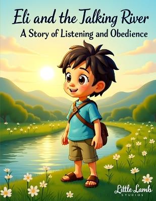Eli's Big Adventures: Eli and the Talking River: A Heartwarming Story About Listening, Faith, and God's Guidance - Little Lamb Studios - cover