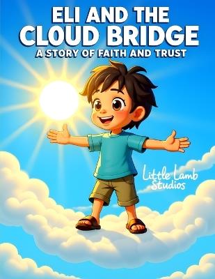 Eli's Big Adventures: Eli and the Cloud Bridge: A Journey of Faith, Hope, and God's Guiding Light - Little Lamb Studios - cover