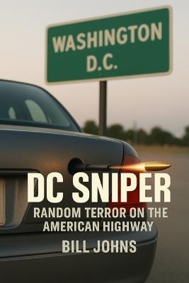 DC Sniper: Random Terror on the American Highway - Bill Johns - cover
