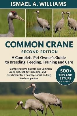 Common Crane: A complete Pet owner's Guide to Breeding, Feeding, Training and Care - Ismael A Williams - cover