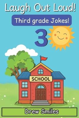 Laugh Out Loud! Third Grade Jokes: 100+ Funny Jokes for Kids Age 8-9 -Perfect for Third Grade Readers - Drew Smiles - cover