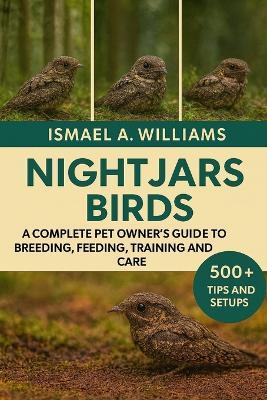 Nightjars Bird: A complete Pet owner's Guide to Breeding, Feeding, Training and Care - Ismael A Willians - cover
