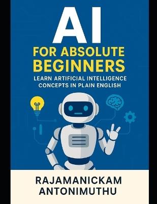AI for Absolute Beginners: Learn Artificial Intelligence Concepts in Plain English - Rajamanickam Antonimuthu - cover