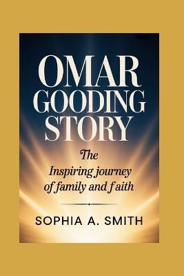 Omar Gooding Story: The Inspiring Journey of Family and Faith - Sophia A Smith - cover