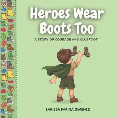 Heroes Wear Boots Too: A Story of Courage and Clubfoot - Larissa Farina Gimenez - cover