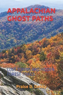 Appalachian Ghost Paths: Lost Towns and Hidden Forest Trails - Praise D Debby - cover