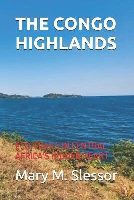 The Congo Highlands: Eco-Trails in Central Africa's Hidden Heart - Mary M Slessor - cover