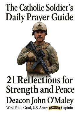 The Catholic Soldier's Daily Prayer Guide: 21 Reflections for Strength and Peace - Deacon John O'Maley - cover