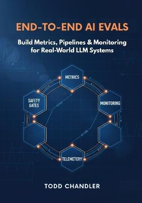 End-to-End AI Evals: Build Metrics, Pipelines & Monitoring for Real-World LLM Systems - Todd Chandler - cover