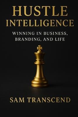 Hustle Intelligence: Winning in Business, Branding, and Life - Sam Transcend - cover