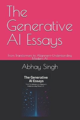 The Generative AI Essays: From Transformers to Alignment-Understanding Modern AI - Abhay Singh - cover