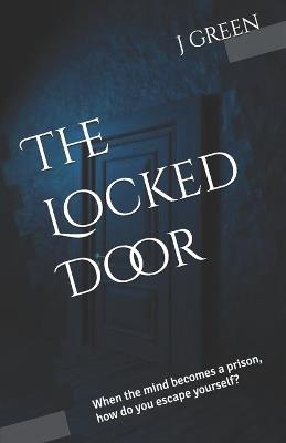 The Locked Door: When the mind becomes a prison, how do you escape yourself? - J L Green - cover