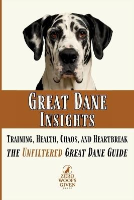 Great Dane Insights: Training, Health, Chaos, and Heartbreak...the Unfiltered Great Dane Guide - Zero Woofs Given Press - cover