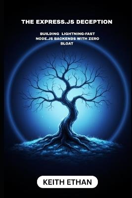 The Express.js Deception: Building Lightning-Fast Node.js Backends With Zero Bloat - Keith Ethan - cover