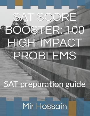 SAT Score Booster: 100 HIGH-IMPACT PROBLEMS: SAT preparation guide - Mir Hossain - cover