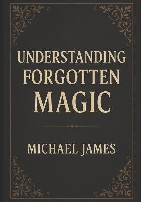 Understanding Forgotten Magic - Michael James - cover