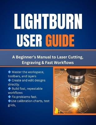 Lightburn User Guide: A Beginner's Manual to Laser Cutting, Engraving & Fast Workflows - Matthew L Cho - cover