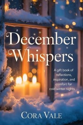 December Whispers: A gift book of reflections, inspiration, and comfort for cold winter nights - Cora Vale - cover