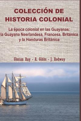 La época colonial en las Guayanas: la Guayana Neerlandesa, Francesa, Británica y la Honduras Británica - Glorian Ray - cover