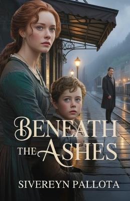 Beneath the Ashes: A Second-Chance Love Story of Betrayal and Redemption - Sivereyn Pallota - cover