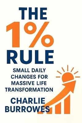 The 1% Rule: small daily changes for massive life transformation - Charlie Burrowes - cover