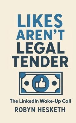 Likes Aren't Legal Tender: The LinkedIn Wake-Up Call - Robyn Hesketh - cover