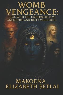 Womb Vengeance: Deal with the Underworld vs Ancestors and Deity Vengeance - Makoena Elizabeth Setlai - cover