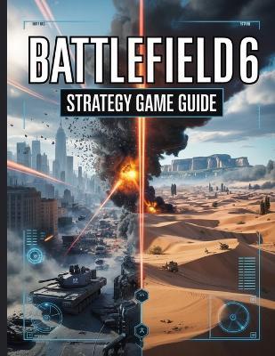 Battlefield 6 Strategy Game Guide: Unveiled Mysteries, Secrets, Tips and Tricks, Expert Techniques, and Essential Insights to Unlock Achievements, and Outsmart Opponents - Ryan G Alexander - cover