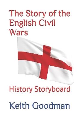 The Story of the English Civil Wars: History Storyboard - Keith Goodman - cover