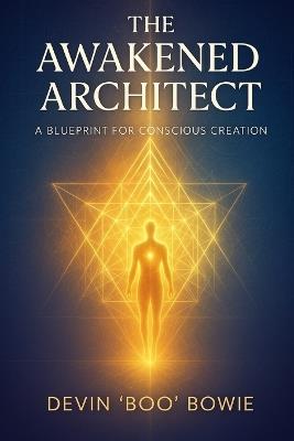 The Awakened Architect: A Blueprint for Conscious Creation - Devin Bowie - cover