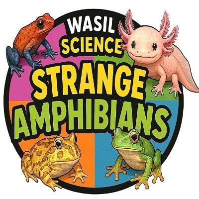 Wasil Science: Strange Amphibians! - Joseph Paul-Staples Wasil M Ed - cover