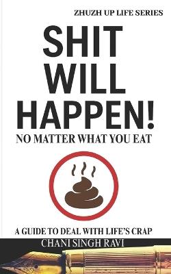 Shit Will Happen: No Matter What You Eat. A Guide to Deal with Life's Crap - Chani Singh Ravi - cover