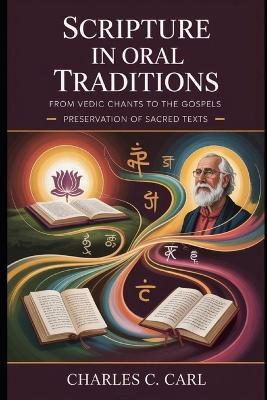 Scripture in Oral Traditions: FROM VEDIC CHANTS TO THE GOSPELS (Preservation of sacred texts) - Charles C Carl - cover