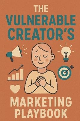The Vulnerable Creator's Marketing Playbook: Tools for Sustainable Creative Visibility - Neil J Milliner - cover