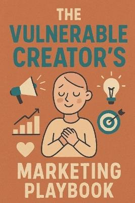 The Vulnerable Creator's Marketing Playbook: Tools for Sustainable Creative Visibility - Neil J Milliner - cover