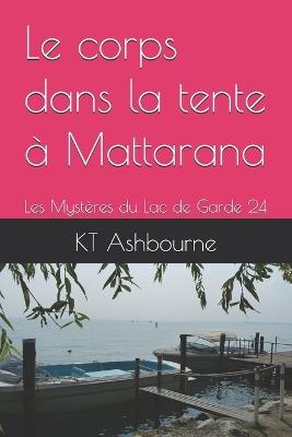 Le corps dans la tente à Mattarana: Les Mystères du Lac de Garde 24 - Kt Ashbourne - cover