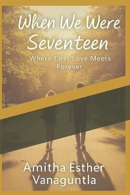 When We Were Seventeen - Amitha Esther Vanaguntla - cover