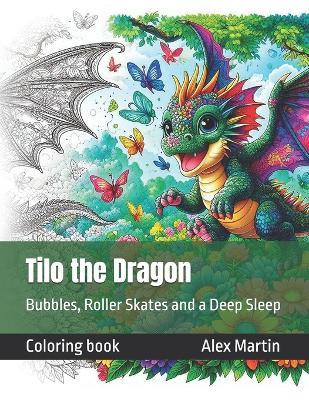 Tilo the Dragon: Bubbles, Roller Skates and a Deep Sleep - Alex Martin - cover