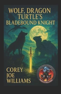 Wolf, Dragon Turtle's Bladebound Knight: Bound by legend. Forged by magic. United by heart. - Corey Joe Williams - cover