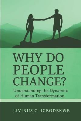 Why Do People Change?: Understanding the Dynamics of Human Transformation - Livinus C Igbodekwe - cover